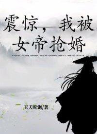 震驚,我被女帝搶婚